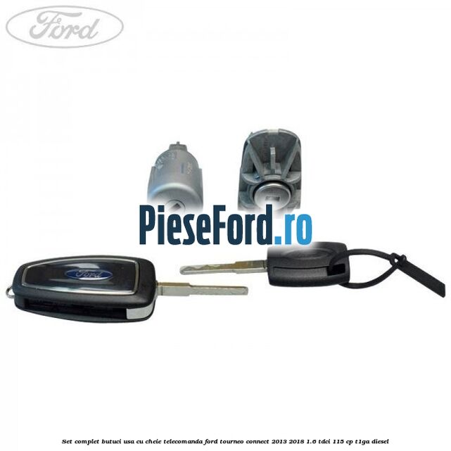 Set complet butuci usa cu cheie telecomanda Ford Tourneo Connect 2013-2018 1.6 TDCi 115 cp T1GA diesel