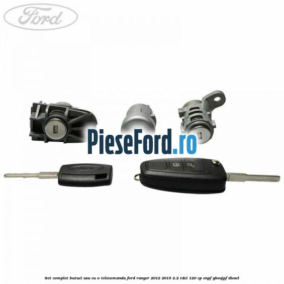Set complet butuci usa cu o telecomanda Ford Ranger 2012-2015 2.2 TDCi 120 cp ENPF, GBVAJPF diesel