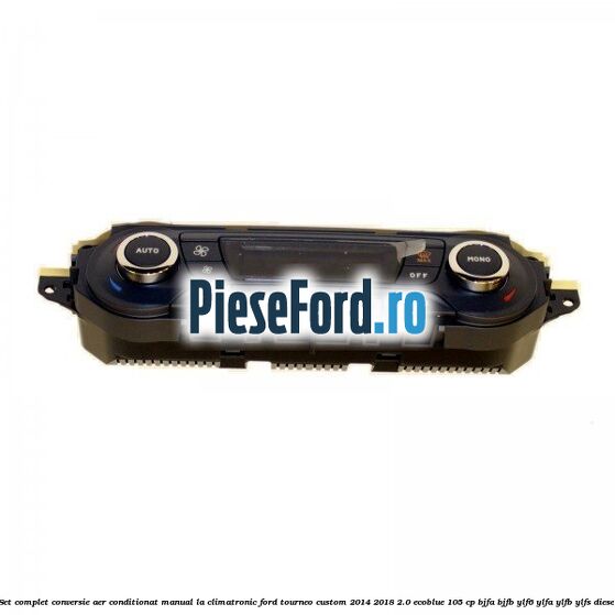 Set complet conversie aer conditionat manual la climatronic Ford Tourneo Custom 2014-2018 2.0 EcoBlue 105 cp BJFA, BJFB, YLF6, YLFA, YLFB, YLFS diesel