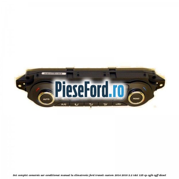 Set complet conversie aer conditionat manual la climatronic Ford Transit Custom 2014-2018 2.2 TDCi 125 cp CYF4, CYFF diesel