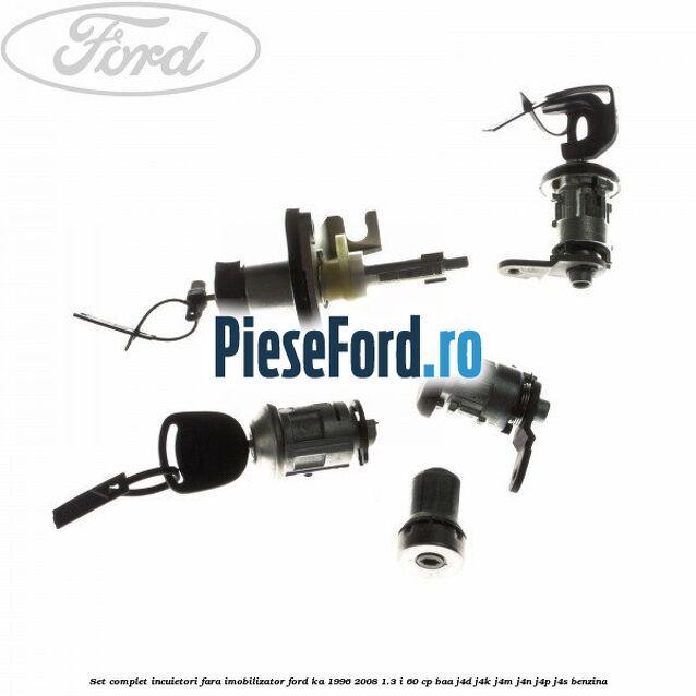 Set complet incuietori fara imobilizator Ford Ka 1996-2008 1.3 i 60 cp BAA, J4D, J4K, J4M, J4N, J4P, J4S benzina