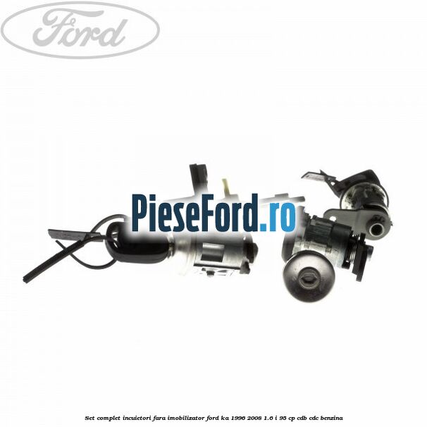 Set complet incuietori fara imobilizator Ford Ka 1996-2008 1.6 i 95 cp CDB, CDC benzina