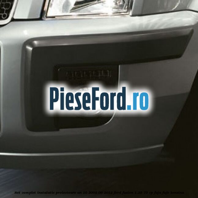 Set complet instalatie proiectoare an 10/2005-06/2012 Ford Fusion 1.25 75 cp FUJA, FUJB benzina