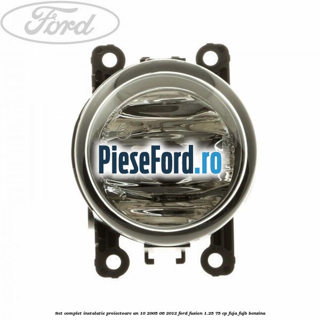 Set complet instalatie proiectoare an 10/2005-06/2012 Ford Fusion 1.25 75 cp FUJA, FUJB benzina