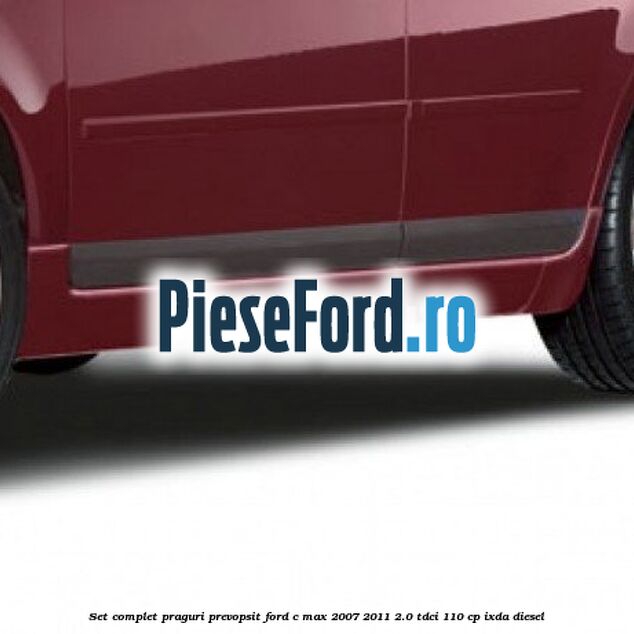 Set complet praguri, prevopsit Ford C-Max 2007-2011 2.0 TDCi 110 cp IXDA diesel