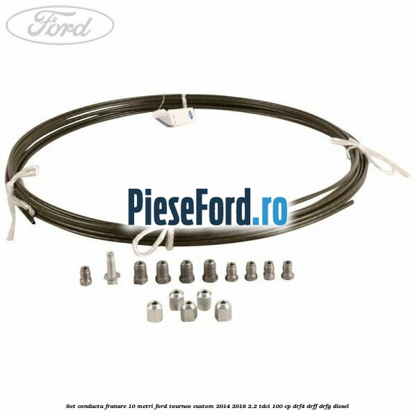 Set conducta franare 10 metri Ford Tourneo Custom 2014-2018 2.2 TDCi 100 cp DRF4, DRFF, DRFG diesel