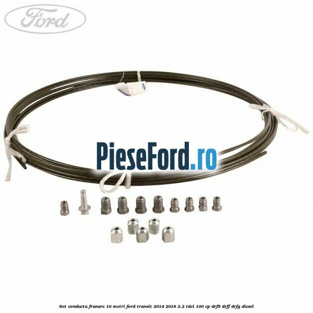 Set conducta franare 10 metri Ford Transit 2014-2018 2.2 TDCi 100 cp DRF5, DRFF, DRFG diesel