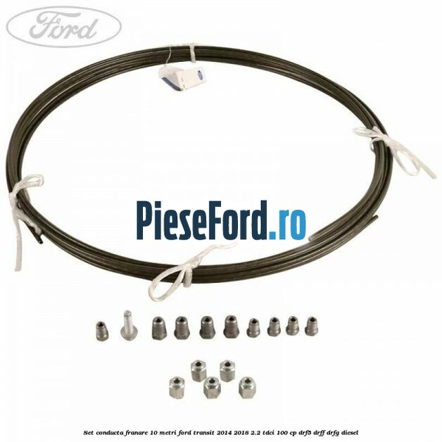 Set conducta franare 10 metri Ford Transit 2014-2018 2.2 TDCi 100 cp DRF5, DRFF, DRFG diesel