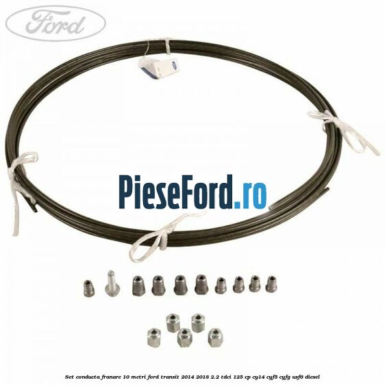 Set conducta franare 10 metri Ford Transit 2014-2018 2.2 TDCi 125 cp CY14, CYF5, CYFG, USF6 diesel