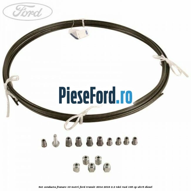 Set conducta franare 10 metri Ford Transit 2014-2018 2.2 TDCi RWD 135 cp UHR5 diesel