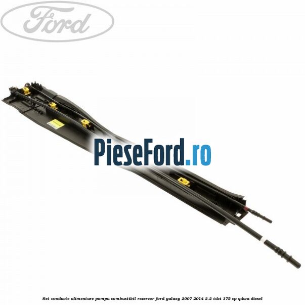 Set conducte alimentare pompa combustibil rezervor Ford Galaxy 2007-2014 2.2 TDCi 175 cp Q4WA diesel