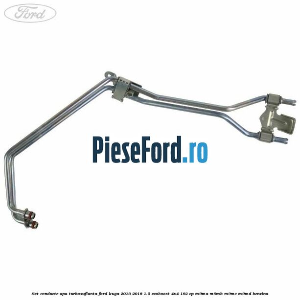 Set conducte apa turbosuflanta Ford Kuga 2013-2016 1.5 EcoBoost 4x4 182 cp M9MA, M9MB, M9MC, M9MD benzina