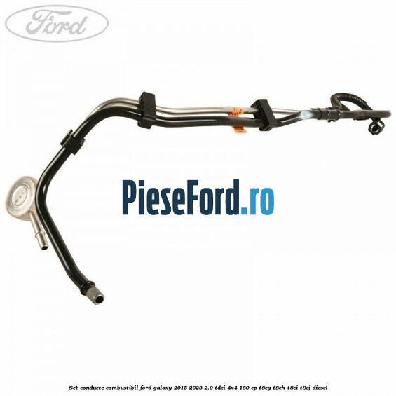 Set conducte combustibil Ford Galaxy 2015-2023 2.0 TDCi 4x4 180 cp T8CG, T8CH, T8CI, T8CJ diesel