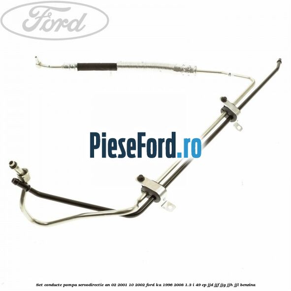 Set conducte pompa servodirectie an 02/2001-10/2002 Ford Ka 1996-2008 1.3 i 49 cp JJD, JJF, JJG, JJH, JJL benzina