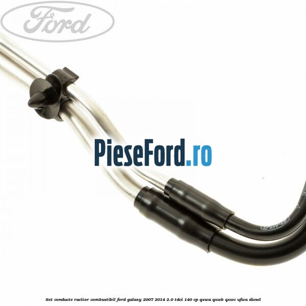 Set conducte racitor combustibil Ford Galaxy 2007-2014 2.0 TDCi 140 cp QXWA, QXWB, QXWC, UFWA diesel