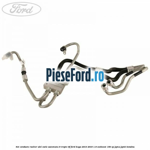 Set conducte racitor ulei cutie automata 6 trepte 6F Ford Kuga 2013-2016 1.6 EcoBoost 150 cp JQMA, JQMB benzina