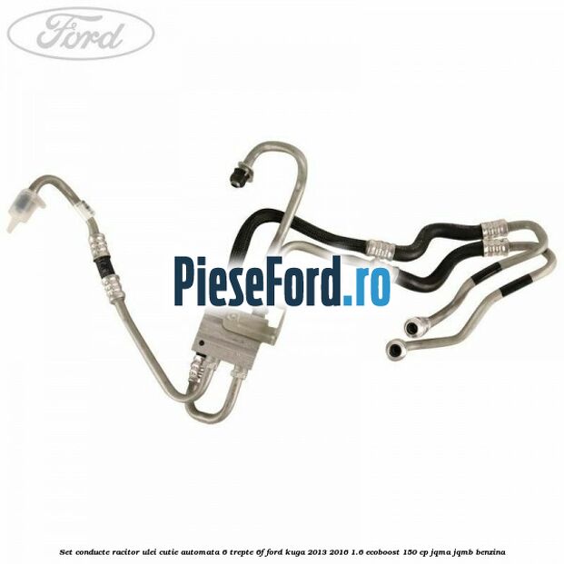 Set conducte racitor ulei cutie automata 6 trepte 6F Ford Kuga 2013-2016 1.6 EcoBoost 150 cp JQMA, JQMB benzina