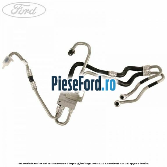 Set conducte racitor ulei cutie automata 6 trepte 6F Ford Kuga 2013-2016 1.6 EcoBoost 4x4 182 cp JTMA benzina