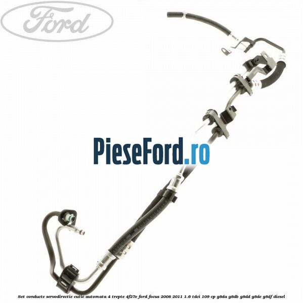 Set conducte servodirectie cutie automata 4 trepte 4F27E Ford Focus 2008-2011 1.6 TDCi 109 cp Set conducte servodirectie cutie automata 4 trepte 4F27E Ford Focus 2008-2011 1.6 TDCi 109 cp G8DA, G8DB, G8DD, G8DE, G8DF diesel