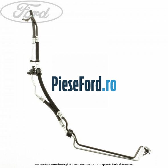 Set conducte servodirectie Ford C-Max 2007-2011 1.6 116 cp HXDA, HXDB, SIDA benzina