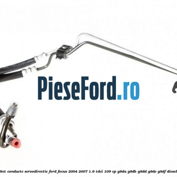 Set conducte servodirectie Ford Focus 2004-2007 1.6 TDCi 109 cp G8DA, G8DB, G8DD, G8DE, G8DF diesel