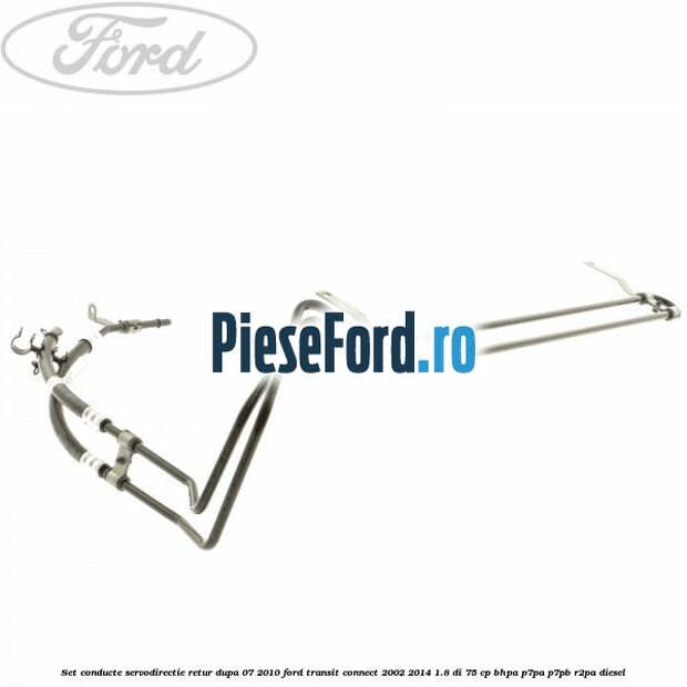 Set conducte servodirectie retur dupa 07/2010 Ford Transit Connect 2002-2014 1.8 Di 75 cp BHPA, P7PA, P7PB, R2PA diesel