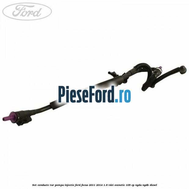 Set conducte tur pompa injectie Ford Focus 2011-2014 1.6 TDCi ECOnetic 105 cp NGDA, NGDB diesel