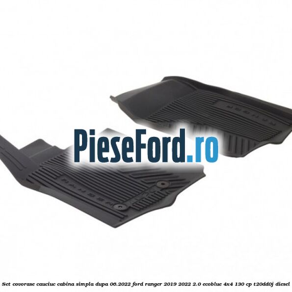 Set covorase cauciuc cabina simpla dupa 06.2022 Ford Ranger 2019-2022 2.0 EcoBlue 4x4 130 cp T20DD0J diesel