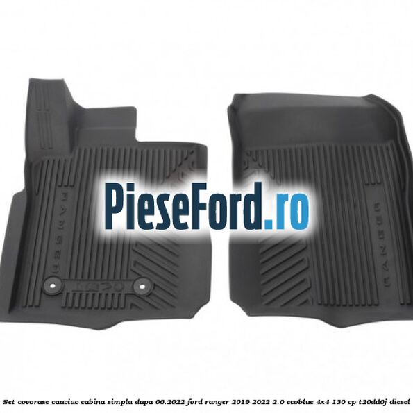 Set covorase cauciuc cabina simpla dupa 06.2022 Ford Ranger 2019-2022 2.0 EcoBlue 4x4 130 cp T20DD0J diesel