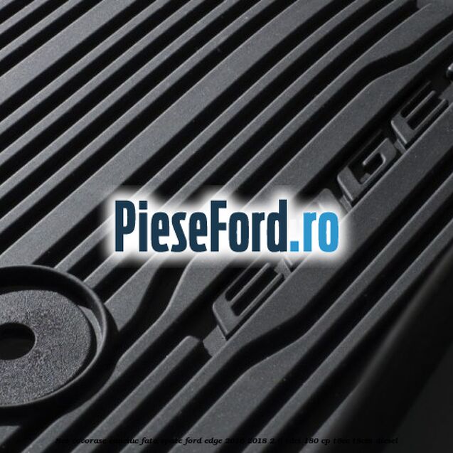 Set covorase cauciuc fata, spate Ford Edge 2016-2018 2.0 TDCi 180 cp T8CC, T8CM diesel