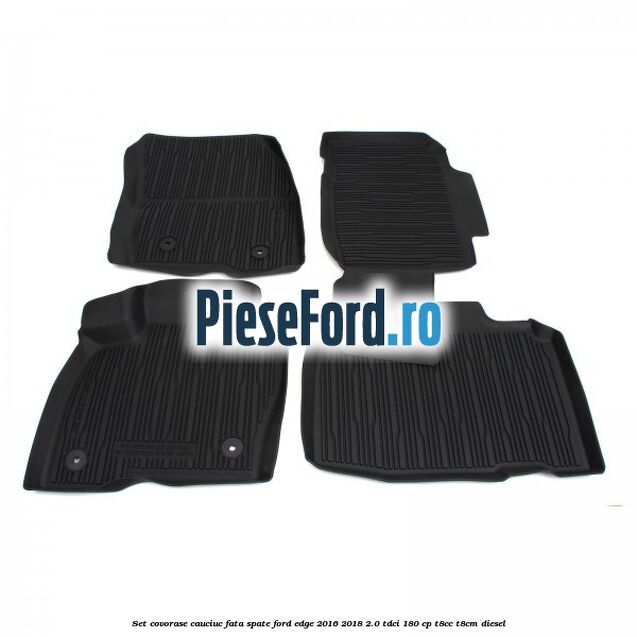 Set covorase cauciuc fata, spate Ford Edge 2016-2018 2.0 TDCi 180 cp T8CC, T8CM diesel