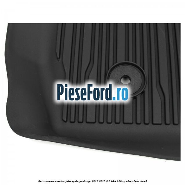 Set covorase cauciuc fata, spate Ford Edge 2016-2018 2.0 TDCi 180 cp T8CC, T8CM diesel