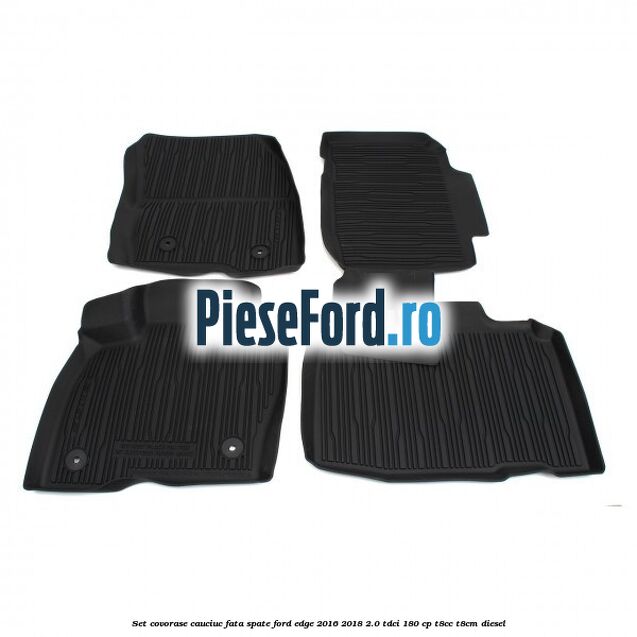 Set covorase cauciuc fata, spate Ford Edge 2016-2018 2.0 TDCi 180 cp T8CC, T8CM diesel