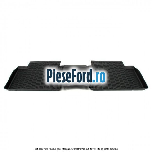 Set covorase cauciuc spate Ford Focus 2019-2023 1.5 Ti-VCT 120 cp Y2DA benzina