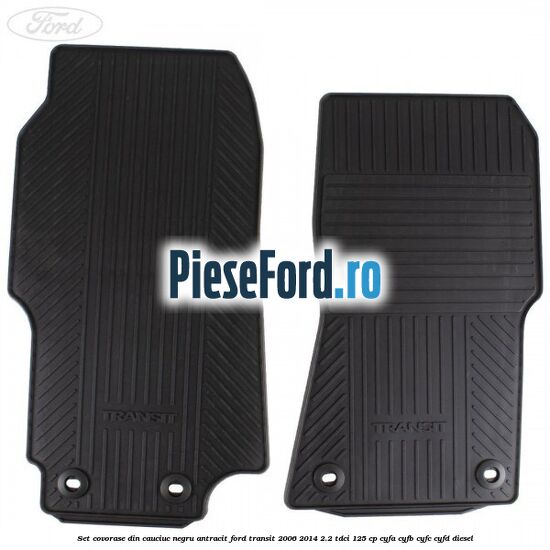 Set covorase din cauciuc negru antracit Ford Transit 2006-2014 2.2 TDCi 125 cp CYFA, CYFB, CYFC, CYFD diesel