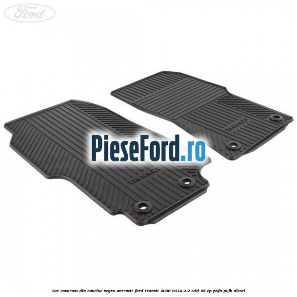 Set covorase din cauciuc negru antracit Ford Transit 2006-2014 2.2 TDCi 85 cp P8FA, P8FB diesel