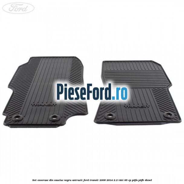 Set covorase din cauciuc negru antracit Ford Transit 2006-2014 2.2 TDCi 85 cp P8FA, P8FB diesel