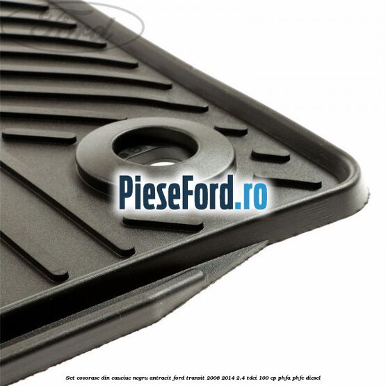 Set covorase din cauciuc negru antracit Ford Transit 2006-2014 2.4 TDCi 100 cp Set covorase din cauciuc negru antracit Ford Transit 2006-2014 2.4 TDCi 100 cp PHFA, PHFC diesel