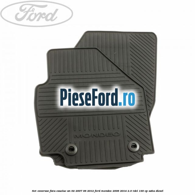 Set covorase fata cauciuc an 02/2007-08/2012 Ford Mondeo 2008-2014 2.0 TDCi 130 cp Set covorase fata cauciuc an 02/2007-08/2012 Ford Mondeo 2008-2014 2.0 TDCi 130 cp AZBA diesel