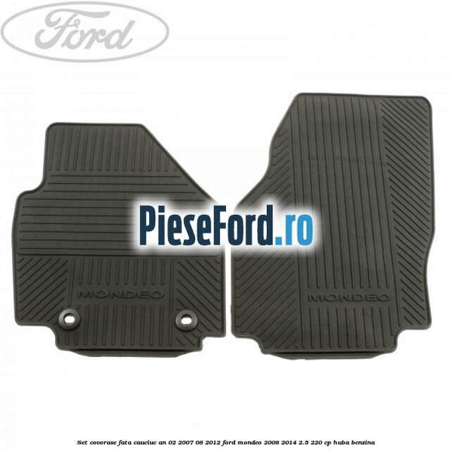 Set covorase fata cauciuc an 02/2007-08/2012 Ford Mondeo 2008-2014 2.5 220 cp Set covorase fata cauciuc an 02/2007-08/2012 Ford Mondeo 2008-2014 2.5 220 cp HUBA benzina