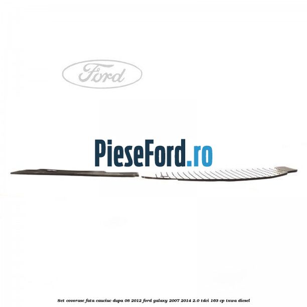 Set covorase fata, cauciuc dupa 08/2012 Ford Galaxy 2007-2014 2.0 TDCi 163 cp TXWA diesel