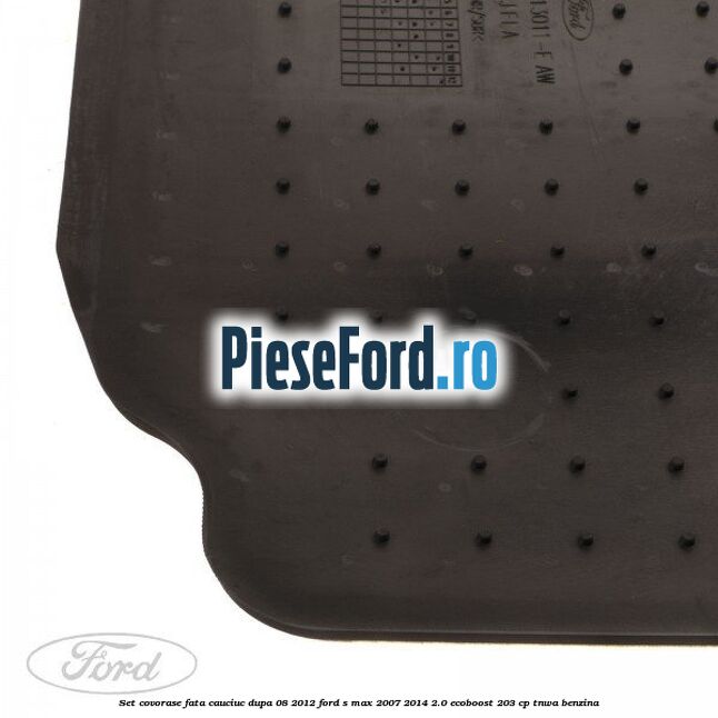 Set covorase fata, cauciuc dupa 08/2012 Ford S-Max 2007-2014 2.0 EcoBoost 203 cp TNWA benzina