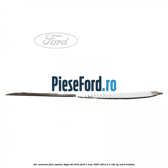 Set covorase fata, cauciuc dupa 08/2012 Ford S-Max 2007-2014 2.3 160 cp SEWA benzina