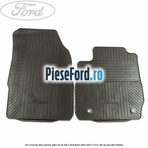Set covorase fata, cauciuc dupa an 02/2011 Ford Fiesta 2013-2017 1.6 ST 182 cp Set covorase fata, cauciuc dupa an 02/2011 Ford Fiesta 2013-2017 1.6 ST 182 cp JTJA, JTJB benzina