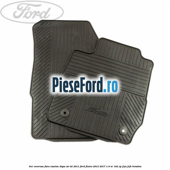 Set covorase fata, cauciuc dupa an 02/2011 Ford Fiesta 2013-2017 1.6 ST 182 cp Set covorase fata, cauciuc dupa an 02/2011 Ford Fiesta 2013-2017 1.6 ST 182 cp JTJA, JTJB benzina