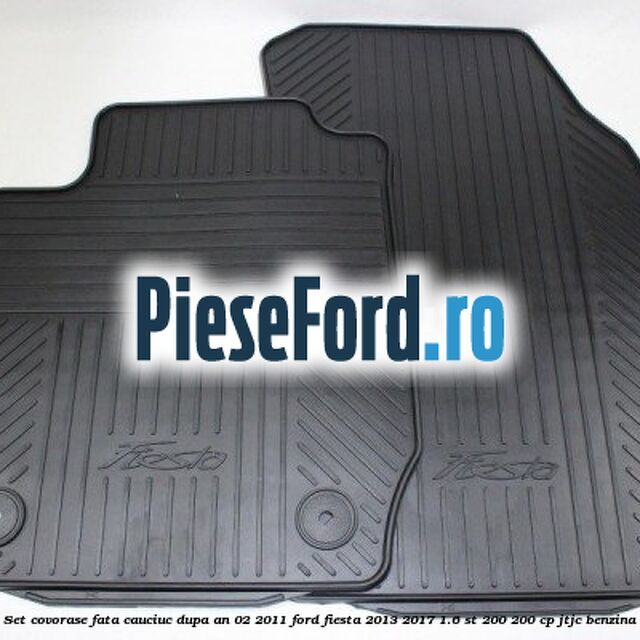 Set covorase fata, cauciuc dupa an 02/2011 Ford Fiesta 2013-2017 1.6 ST 200 200 cp Set covorase fata, cauciuc dupa an 02/2011 Ford Fiesta 2013-2017 1.6 ST 200 200 cp JTJC benzina