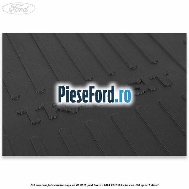 Set covorase fata, cauciuc dupa an 06/2015 Ford Transit 2014-2018 2.2 TDCi RWD 100 cp DRR5 diesel