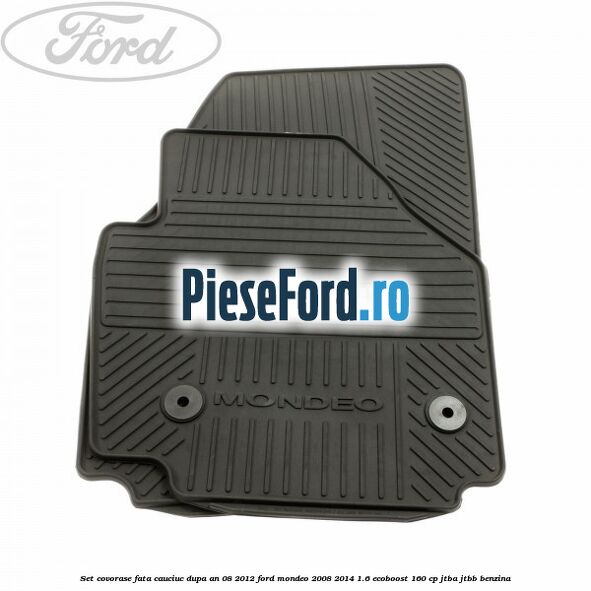 Set covorase fata cauciuc dupa an 08/2012 Ford Mondeo 2008-2014 1.6 EcoBoost 160 cp Set covorase fata cauciuc dupa an 08/2012 Ford Mondeo 2008-2014 1.6 EcoBoost 160 cp JTBA, JTBB benzina