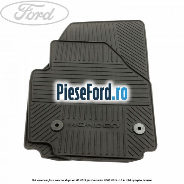Set covorase fata cauciuc dupa an 08/2012 Ford Mondeo 2008-2014 1.6 Ti 120 cp Set covorase fata cauciuc dupa an 08/2012 Ford Mondeo 2008-2014 1.6 Ti 120 cp KGBA benzina