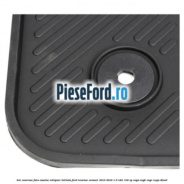 Set covorase fata cauciuc echipare initiala Ford Tourneo Connect 2013-2018 1.5 TDCi 100 cp Set covorase fata cauciuc echipare initiala Ford Tourneo Connect 2013-2018 1.5 TDCi 100 cp XVGA, XVGB, XVGC, XXGA diesel